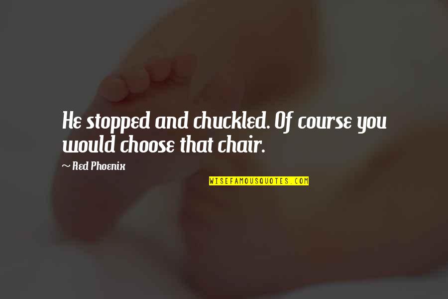 Keagle Construction Quotes By Red Phoenix: He stopped and chuckled. Of course you would
