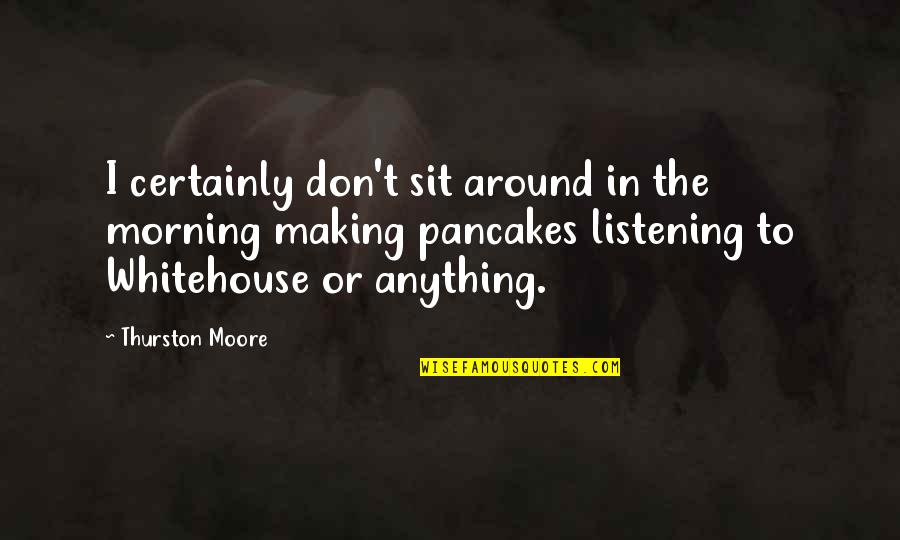 Keagle Construction Quotes By Thurston Moore: I certainly don't sit around in the morning Keagle Construction Quotes By Thurston Moore: I certainly don't sit around in the morning