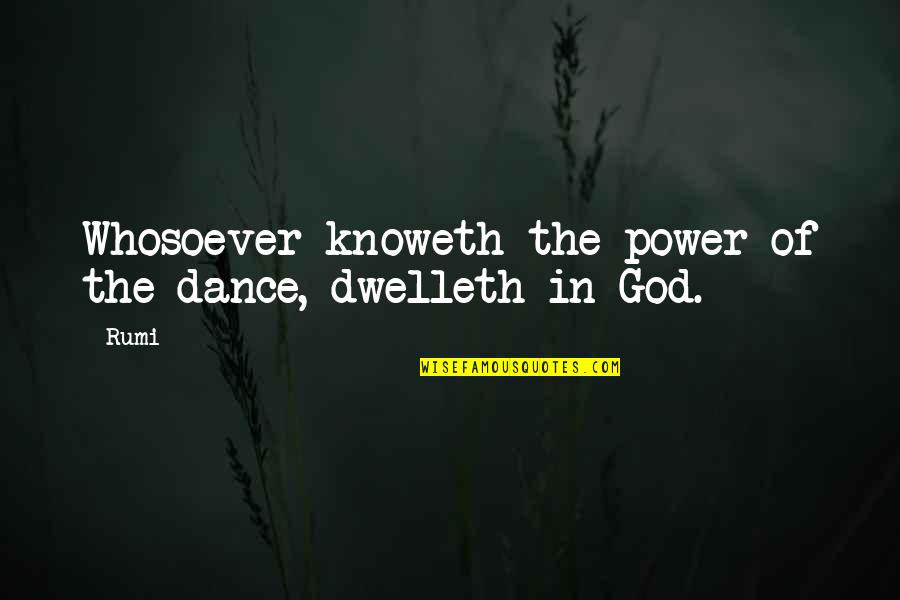 Keahole Quotes By Rumi: Whosoever knoweth the power of the dance, dwelleth