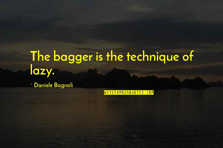 Keahua Quotes By Daniele Bagnoli: The bagger is the technique of lazy. Keahua Quotes By Daniele Bagnoli: The bagger is the technique of lazy.