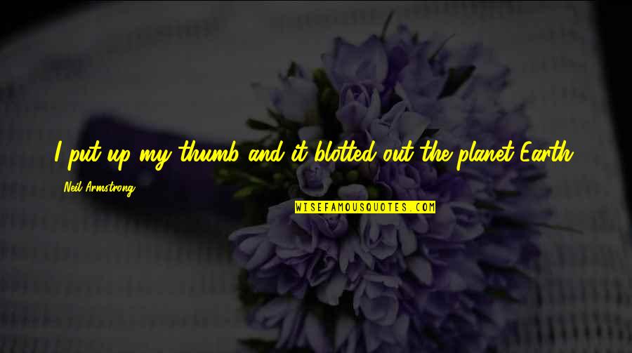 Keahua Quotes By Neil Armstrong: I put up my thumb and it blotted Keahua Quotes By Neil Armstrong: I put up my thumb and it blotted