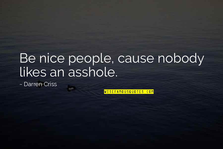 Keajaiban Alam Quotes By Darren Criss: Be nice people, cause nobody likes an asshole.