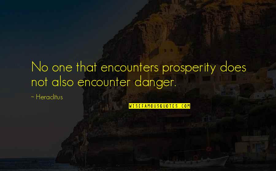 Keala Quotes By Heraclitus: No one that encounters prosperity does not also