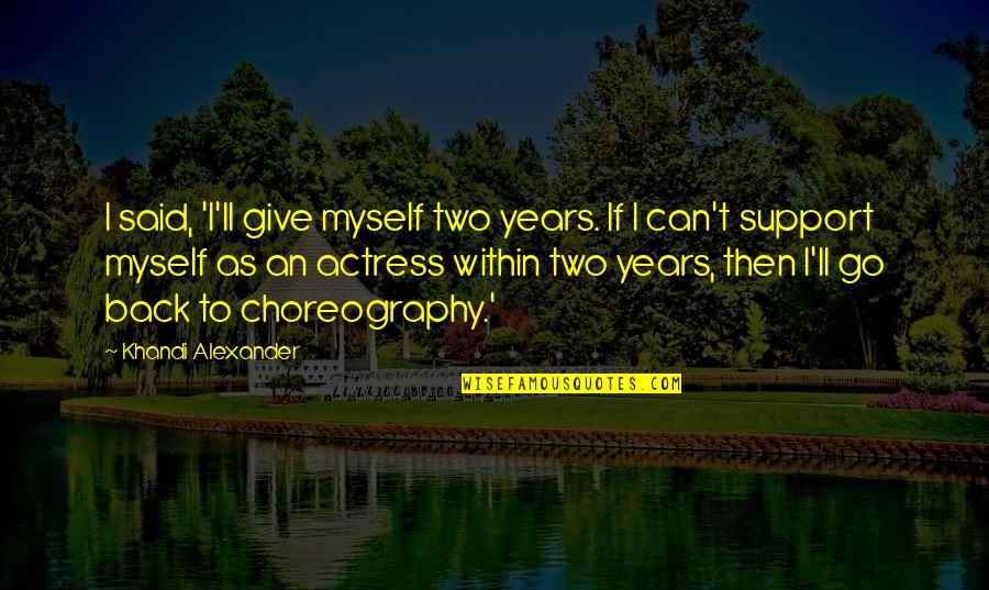 Kealan Jones Quotes By Khandi Alexander: I said, 'I'll give myself two years. If Kealan Jones Quotes By Khandi Alexander: I said, 'I'll give myself two years. If