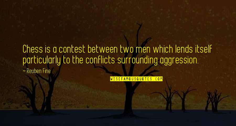 Kealan Jones Quotes By Reuben Fine: Chess is a contest between two men which Kealan Jones Quotes By Reuben Fine: Chess is a contest between two men which