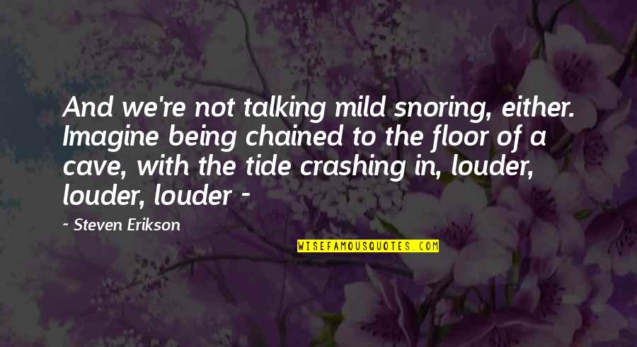 Kealan Jones Quotes By Steven Erikson: And we're not talking mild snoring, either. Imagine Kealan Jones Quotes By Steven Erikson: And we're not talking mild snoring, either. Imagine