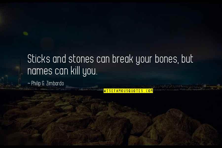 Kealan Patrick Quotes By Philip G. Zimbardo: Sticks and stones can break your bones, but