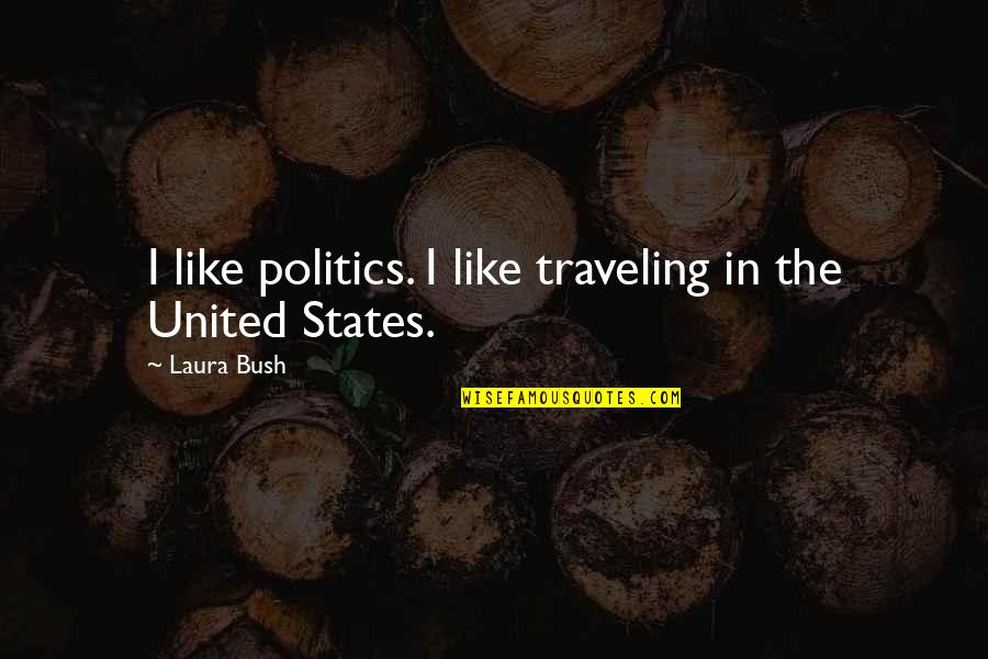 Kealey Pharmacy Quotes By Laura Bush: I like politics. I like traveling in the