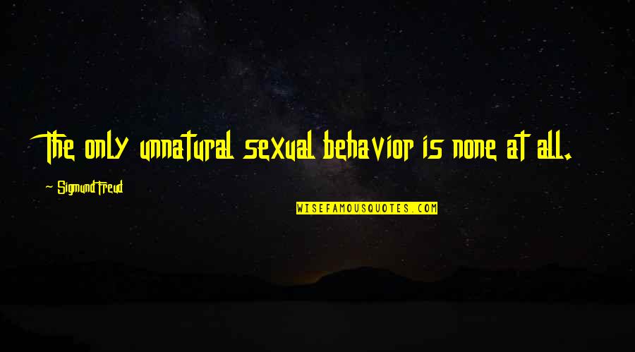 Kealey Quotes By Sigmund Freud: The only unnatural sexual behavior is none at Kealey Quotes By Sigmund Freud: The only unnatural sexual behavior is none at