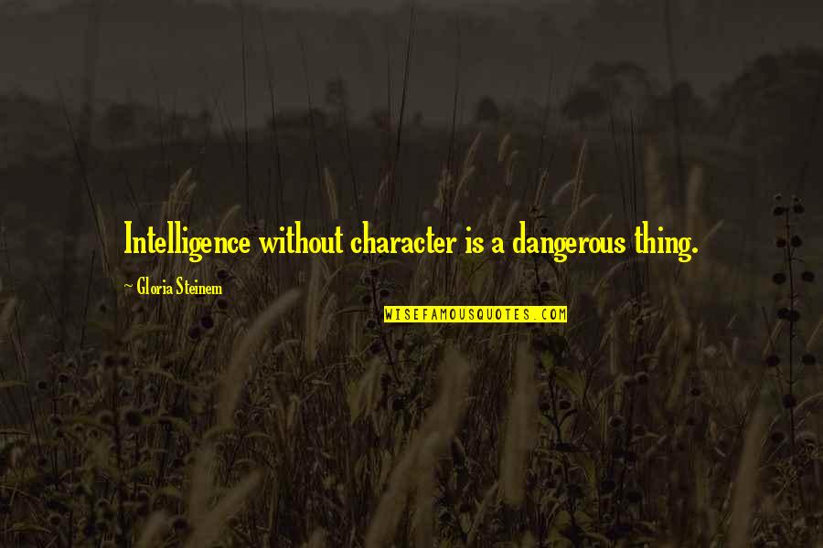 Kealoha Pilares Quotes By Gloria Steinem: Intelligence without character is a dangerous thing.