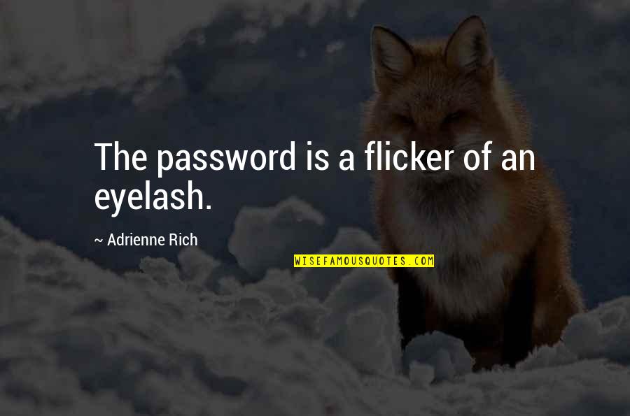 Kealty Quotes By Adrienne Rich: The password is a flicker of an eyelash.