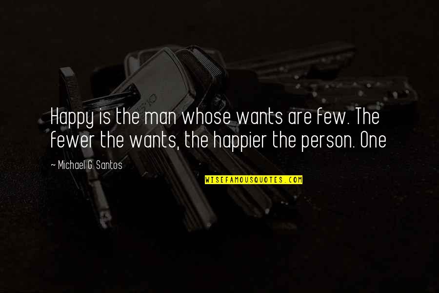 Kealy Merritt Quotes By Michael G. Santos: Happy is the man whose wants are few. Kealy Merritt Quotes By Michael G. Santos: Happy is the man whose wants are few.