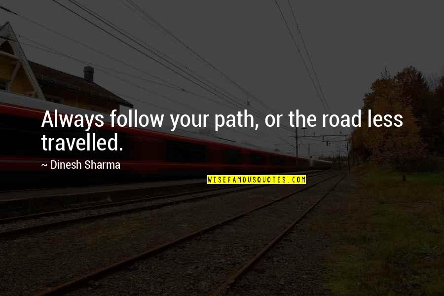 Kealyn Doss Quotes By Dinesh Sharma: Always follow your path, or the road less Kealyn Doss Quotes By Dinesh Sharma: Always follow your path, or the road less