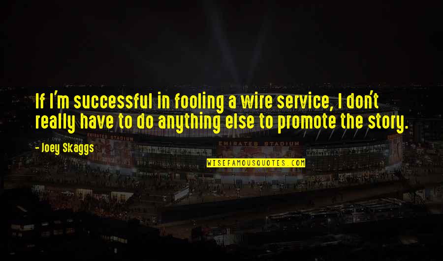 Kealys Quotes By Joey Skaggs: If I'm successful in fooling a wire service, Kealys Quotes By Joey Skaggs: If I'm successful in fooling a wire service,