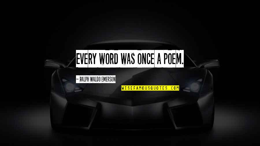 Kealys Quotes By Ralph Waldo Emerson: Every word was once a poem. Kealys Quotes By Ralph Waldo Emerson: Every word was once a poem.