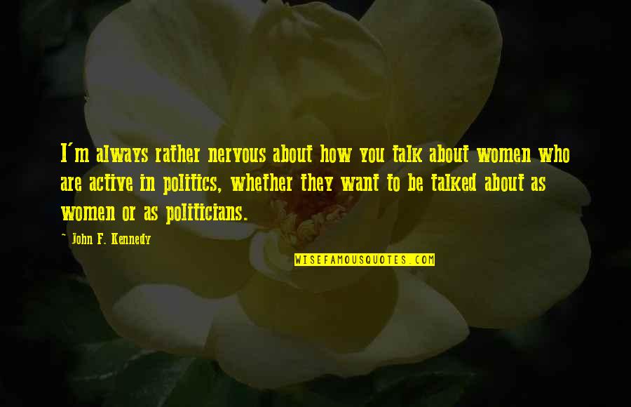 Keam 2021 Quotes By John F. Kennedy: I'm always rather nervous about how you talk Keam 2021 Quotes By John F. Kennedy: I'm always rather nervous about how you talk