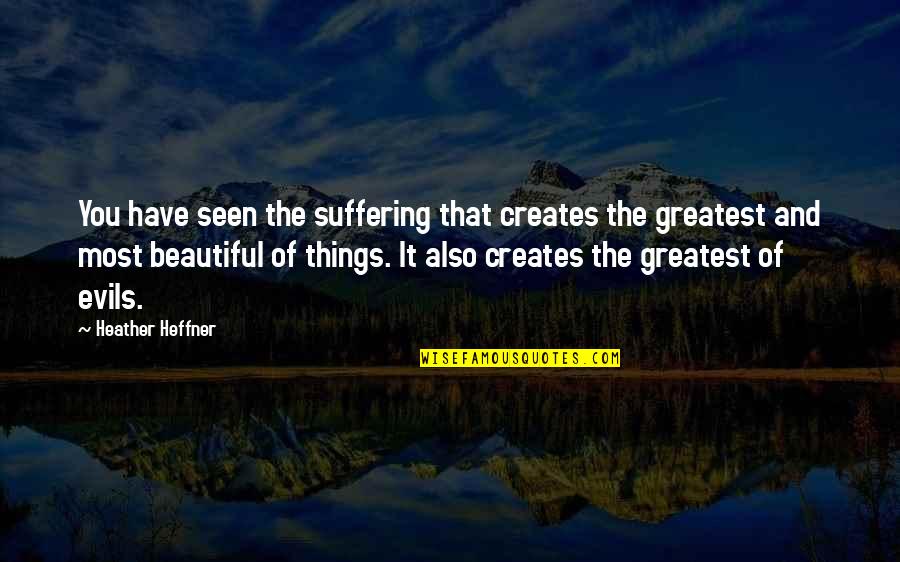 Kean Cipriano Quotes By Heather Heffner: You have seen the suffering that creates the