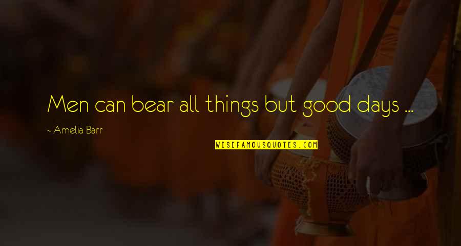 Kean Etro Quotes By Amelia Barr: Men can bear all things but good days Kean Etro Quotes By Amelia Barr: Men can bear all things but good days