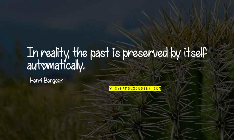 Kean Etro Quotes By Henri Bergson: In reality, the past is preserved by itself Kean Etro Quotes By Henri Bergson: In reality, the past is preserved by itself