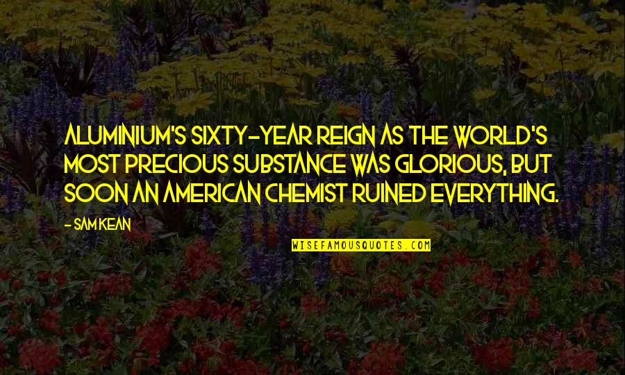 Kean Quotes By Sam Kean: Aluminium's sixty-year reign as the world's most precious