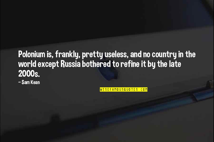 Kean Quotes By Sam Kean: Polonium is, frankly, pretty useless, and no country