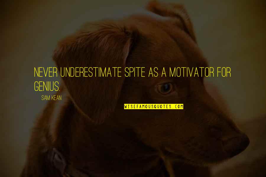 Kean Quotes By Sam Kean: Never underestimate spite as a motivator for genius.