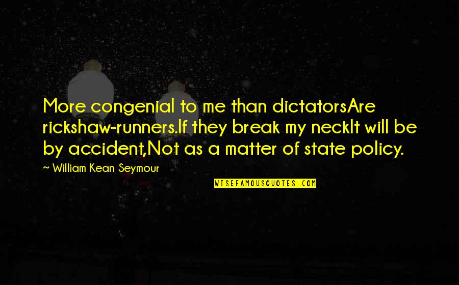 Kean Quotes By William Kean Seymour: More congenial to me than dictatorsAre rickshaw-runners.If they