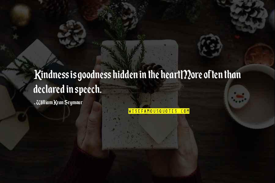 Kean Quotes By William Kean Seymour: Kindness is goodness hidden in the heartMore often