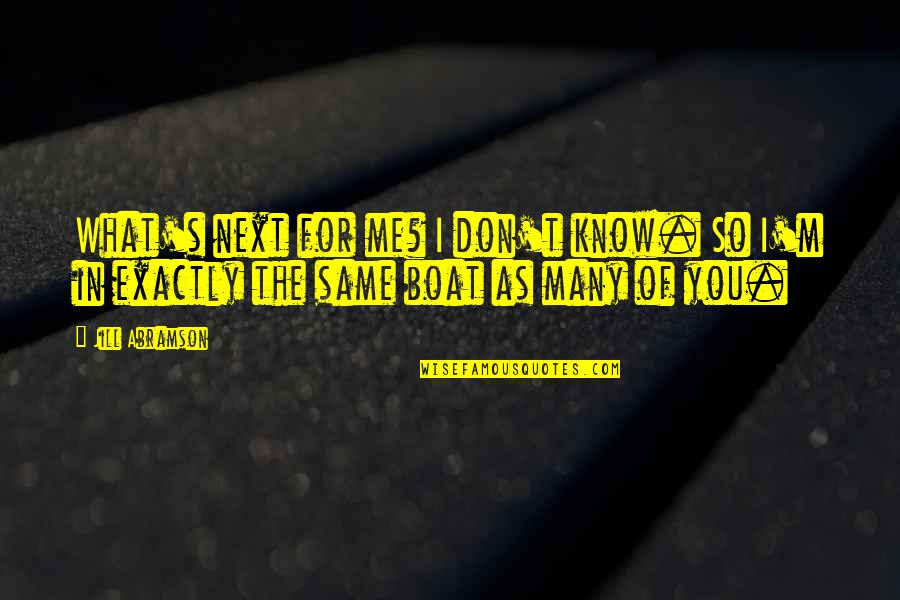 Keanna Barnes Quotes By Jill Abramson: What's next for me? I don't know. So