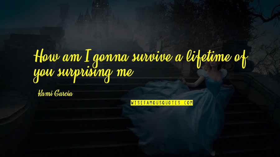 Keante James Quotes By Kami Garcia: How am I gonna survive a lifetime of Keante James Quotes By Kami Garcia: How am I gonna survive a lifetime of