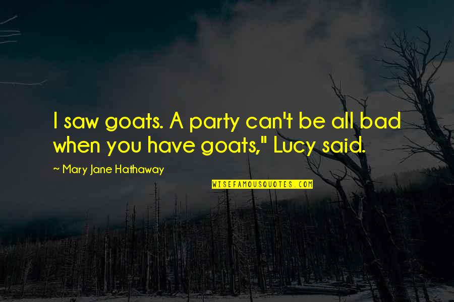 Keanthony Ingram Quotes By Mary Jane Hathaway: I saw goats. A party can't be all Keanthony Ingram Quotes By Mary Jane Hathaway: I saw goats. A party can't be all