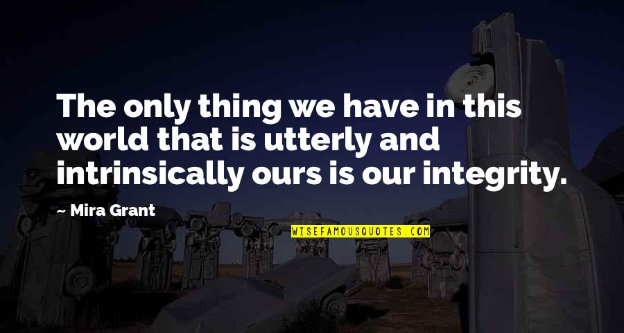 Keanthony Ingram Quotes By Mira Grant: The only thing we have in this world Keanthony Ingram Quotes By Mira Grant: The only thing we have in this world