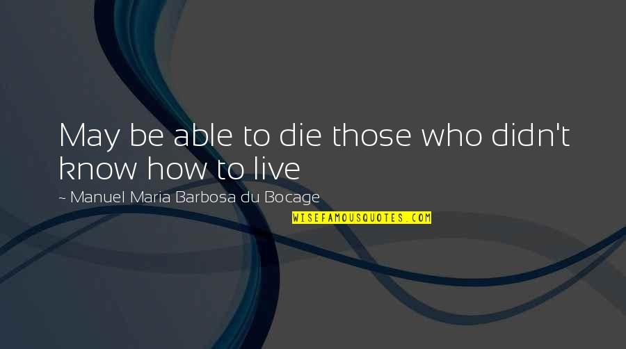 Keanu Alone Quotes By Manuel Maria Barbosa Du Bocage: May be able to die those who didn't