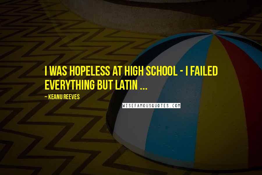 Keanu Reeves quotes: I was hopeless at high school - I failed everything but Latin ...