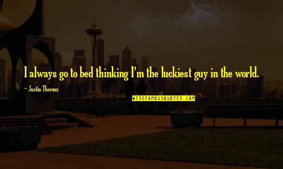 Keara Nelson Quotes By Justin Theroux: I always go to bed thinking I'm the Keara Nelson Quotes By Justin Theroux: I always go to bed thinking I'm the