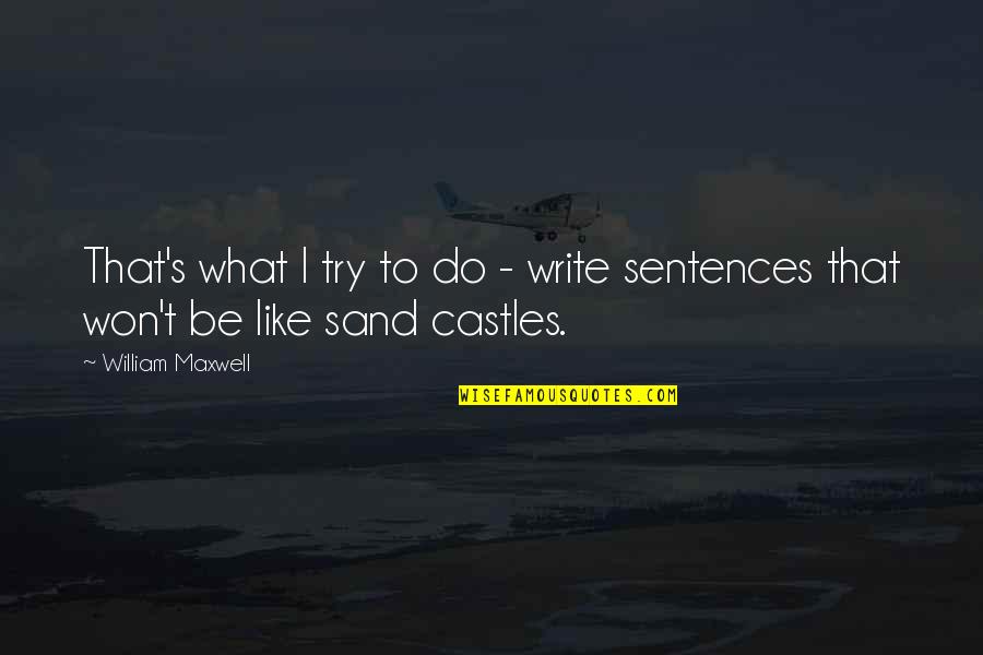 Keara Nelson Quotes By William Maxwell: That's what I try to do - write