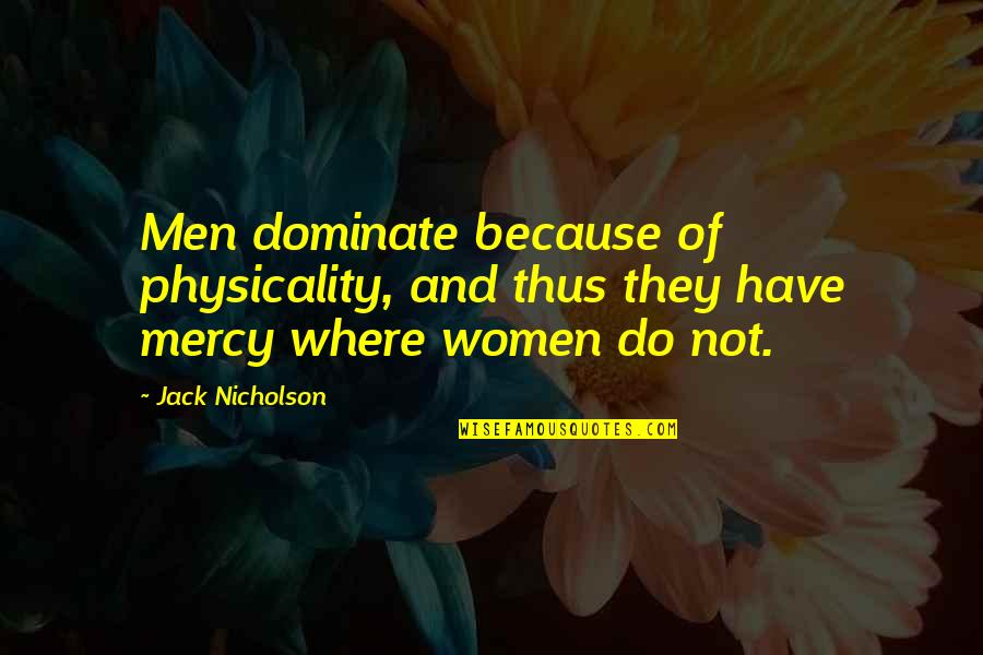 Keara Wilson Quotes By Jack Nicholson: Men dominate because of physicality, and thus they