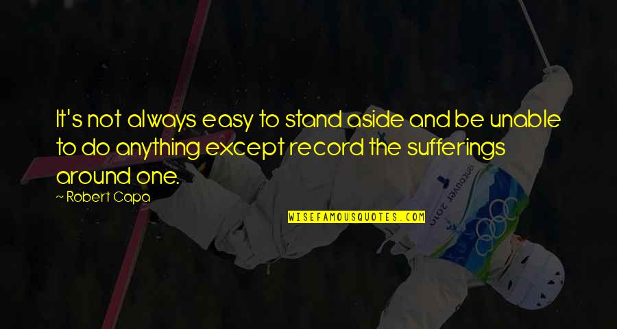 Keara Wilson Quotes By Robert Capa: It's not always easy to stand aside and Keara Wilson Quotes By Robert Capa: It's not always easy to stand aside and