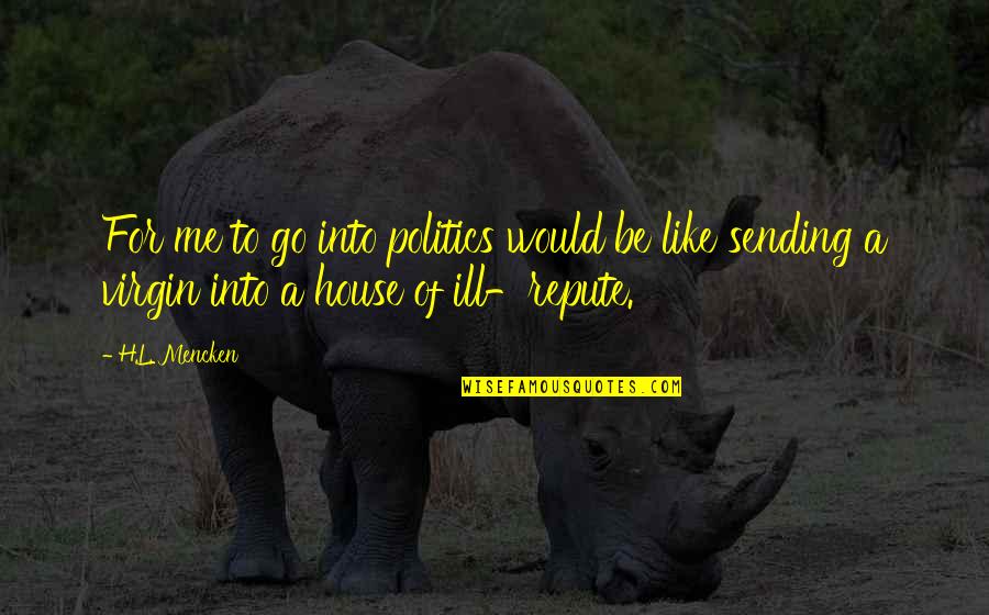Kearie Brain Quotes By H.L. Mencken: For me to go into politics would be