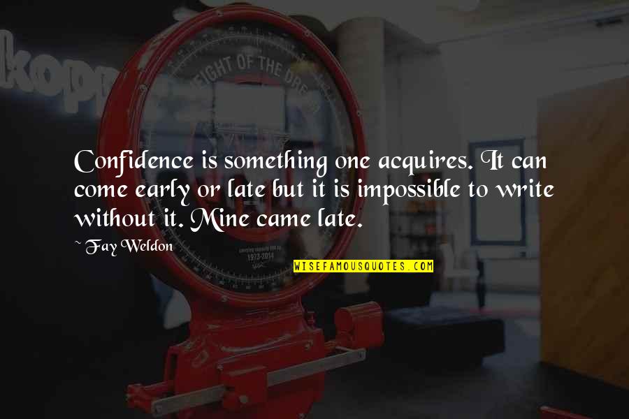 Kearifan Lokal Yang Quotes By Fay Weldon: Confidence is something one acquires. It can come Kearifan Lokal Yang Quotes By Fay Weldon: Confidence is something one acquires. It can come