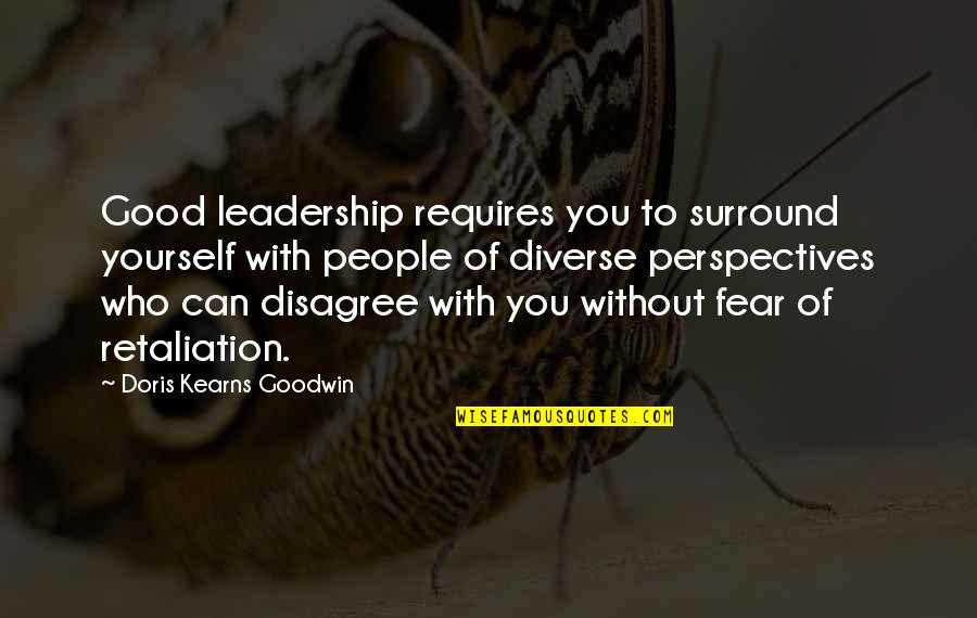 Kearns Goodwin Quotes By Doris Kearns Goodwin: Good leadership requires you to surround yourself with