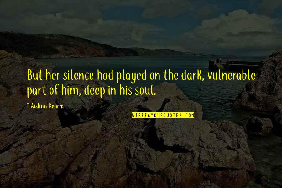 Kearns Quotes By Aislinn Kearns: But her silence had played on the dark,