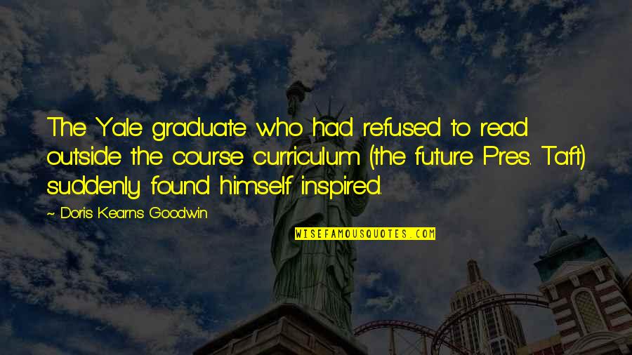 Kearns Quotes By Doris Kearns Goodwin: The Yale graduate who had refused to read