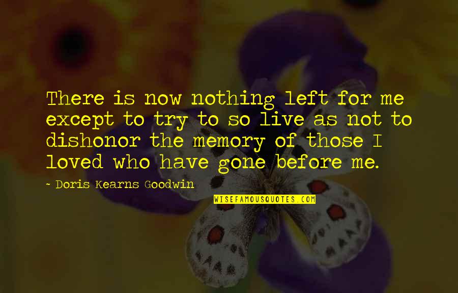 Kearns Quotes By Doris Kearns Goodwin: There is now nothing left for me except