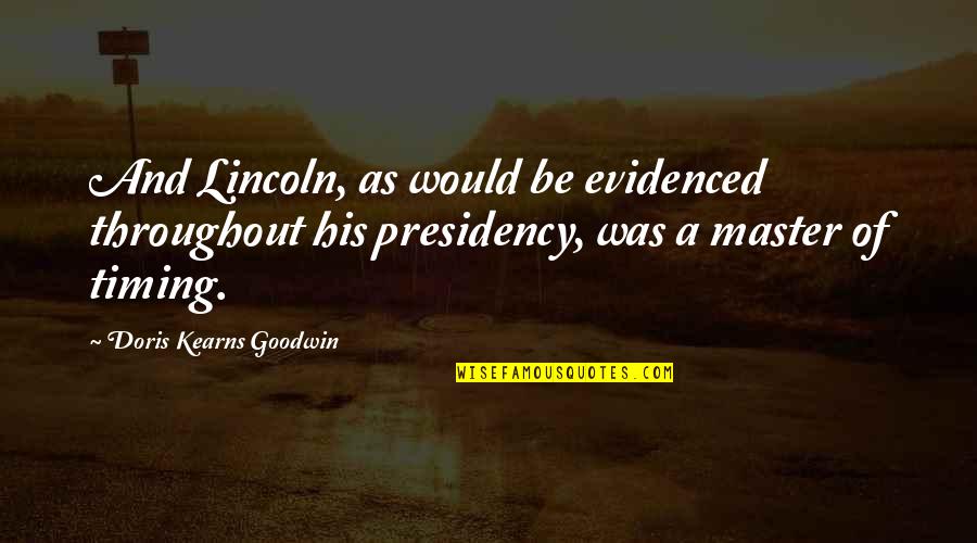 Kearns Quotes By Doris Kearns Goodwin: And Lincoln, as would be evidenced throughout his