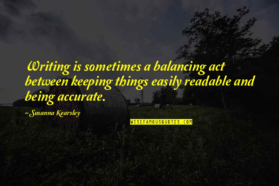 Kearsley's Quotes By Susanna Kearsley: Writing is sometimes a balancing act between keeping