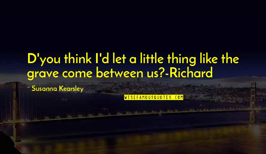 Kearsley's Quotes By Susanna Kearsley: D'you think I'd let a little thing like