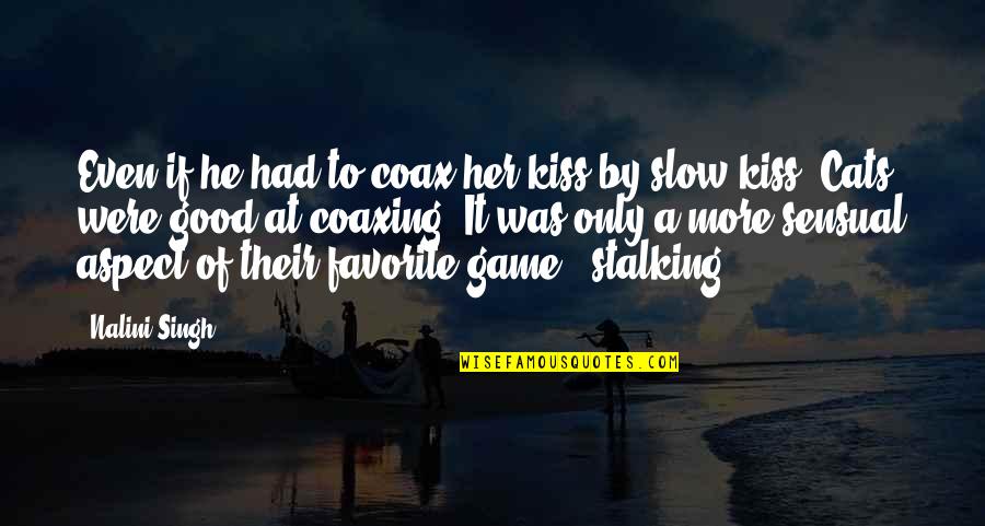 Kearstin Clark Quotes By Nalini Singh: Even if he had to coax her kiss Kearstin Clark Quotes By Nalini Singh: Even if he had to coax her kiss