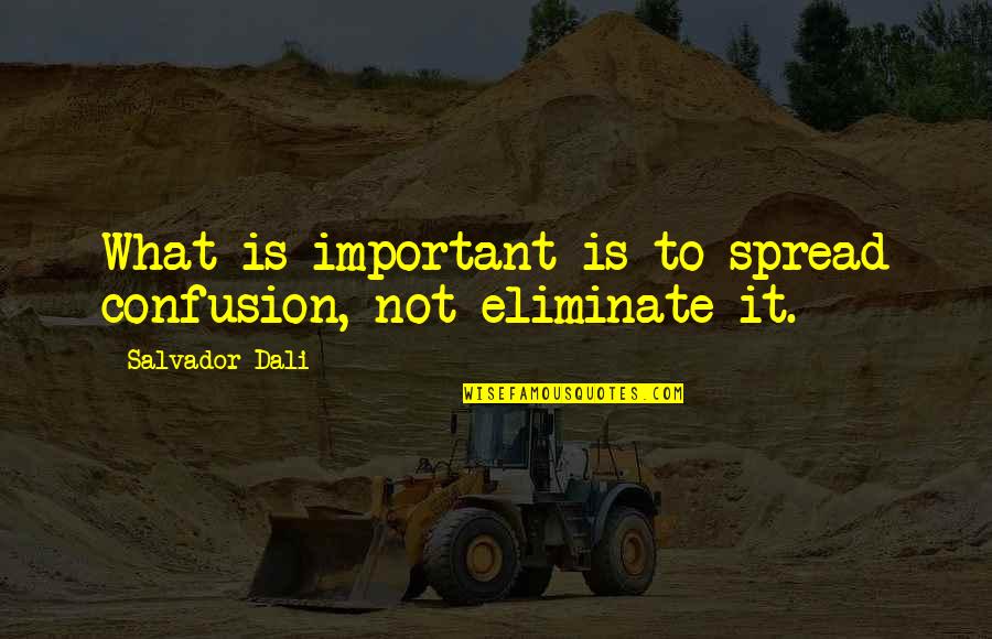 Keary Renner Quotes By Salvador Dali: What is important is to spread confusion, not Keary Renner Quotes By Salvador Dali: What is important is to spread confusion, not