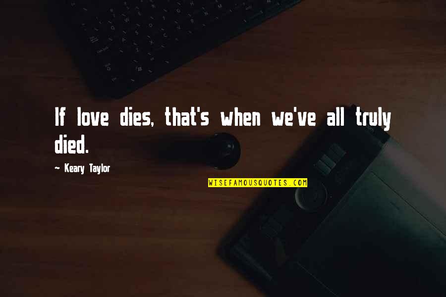 Keary Taylor Quotes By Keary Taylor: If love dies, that's when we've all truly